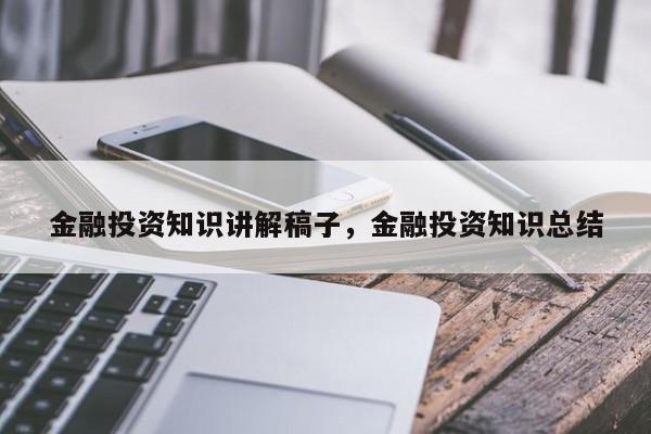 金融投资知识讲解稿子，金融投资知识总结