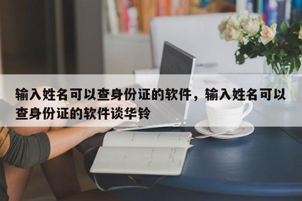 输入姓名可以查身份证的软件，输入姓名可以查身份证的软件谈华铃