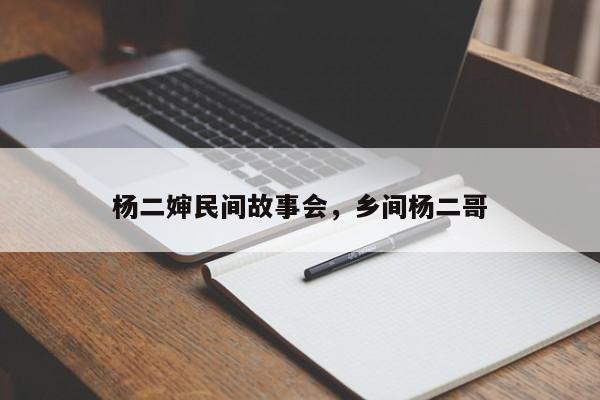 杨二婶民间故事会，乡间杨二哥