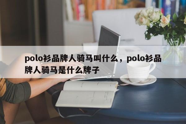 polo衫品牌人骑马叫什么，polo衫品牌人骑马是什么牌子