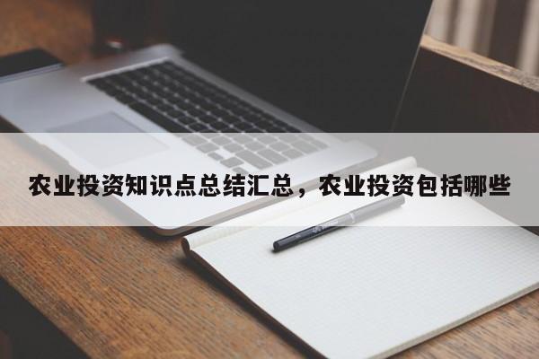 农业投资知识点总结汇总，农业投资包括哪些