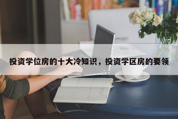 投资学位房的十大冷知识，投资学区房的要领