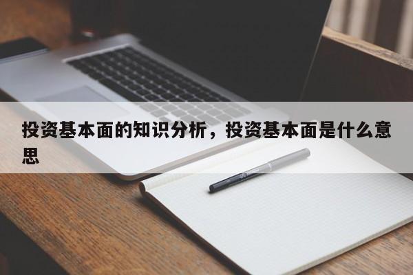 投资基本面的知识分析，投资基本面是什么意思