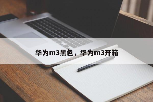 华为m3黑色，华为m3开箱