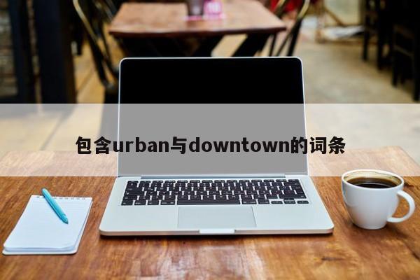 包含urban与downtown的词条