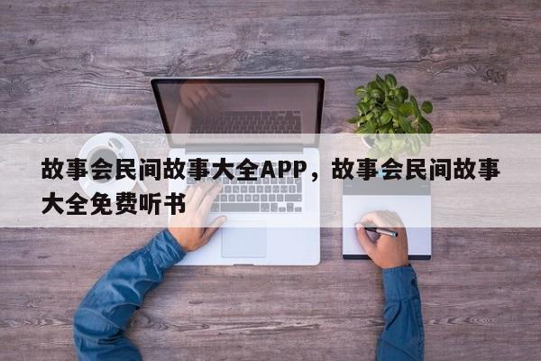 故事会民间故事大全APP，故事会民间故事大全免费听书