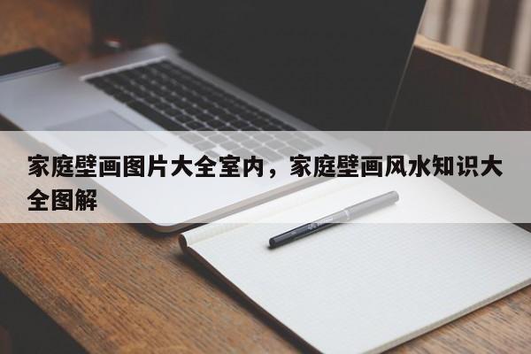 家庭壁画图片大全室内，家庭壁画风水知识大全图解