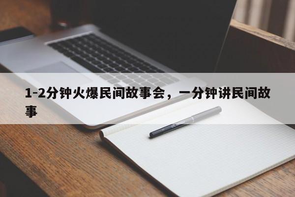 1-2分钟火爆民间故事会，一分钟讲民间故事