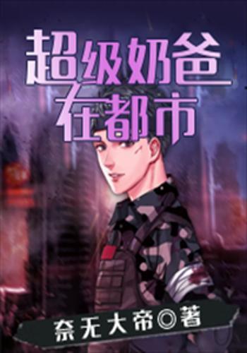 战神奶爸纵横都市又名狂龙奶爸免费全集资讯  战神奶爸纵横都市，又名狂龙奶爸，免费全集资讯，战神奶爸纵横都市，狂龙奶爸免费全集--第1张