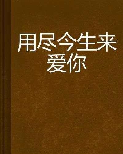 用尽余生来爱你免费全集资讯  用尽余生来爱你免费全集资讯--第1张