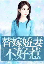 替嫁娇妻免费全集资讯  替嫁娇妻免费全集资讯，替嫁娇妻免费全集抢先看--第1张