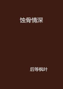 蚀骨情深不及你免费全集资讯  蚀骨情深不及你免费全集资讯，蚀骨情深不及你免费全集--第1张