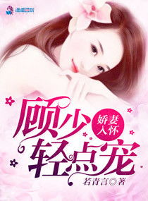 顾少轻点爱免费全集资讯  顾少轻点爱，免费全集资讯，顾少轻点爱，总裁宠妻无下限免费全集资讯--第1张