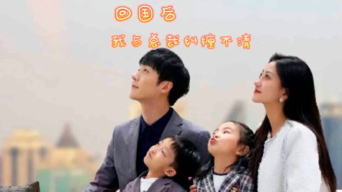 回国后我与总裁纠缠不清免费全集资讯  ，回国后我与总裁纠缠不清，免费全集资讯，总裁纠缠不清免费全集--第1张