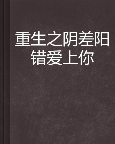 阴差阳错爱上你短剧全集剧情 阴差阳错爱上你全文免费阅读--第1张