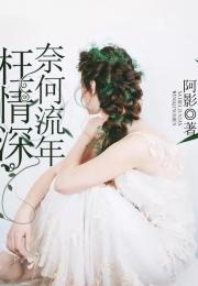 奈何流年枉情深宋楠热播短剧全集剧情在线观看 小说名字叫《奈何流年枉情深》--第1张
