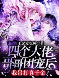 重生后四个大佬哥哥都团宠我 小说 四个大佬哥哥重生以后狂宠我短剧全集资讯剧情 --第1张