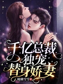 千亿总裁独宠替身娇妻大结局，千亿总裁的替嫁新娘--第1张