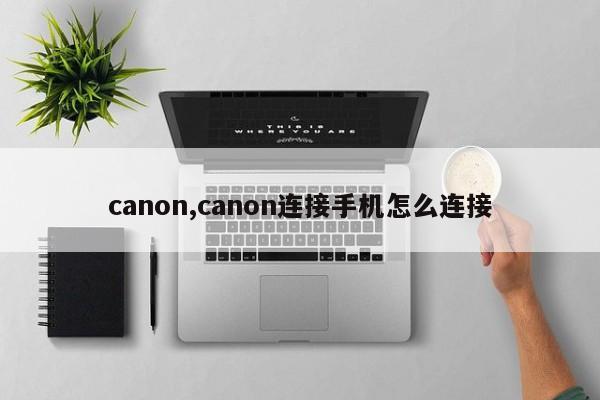 canon,canon连接手机怎么连接