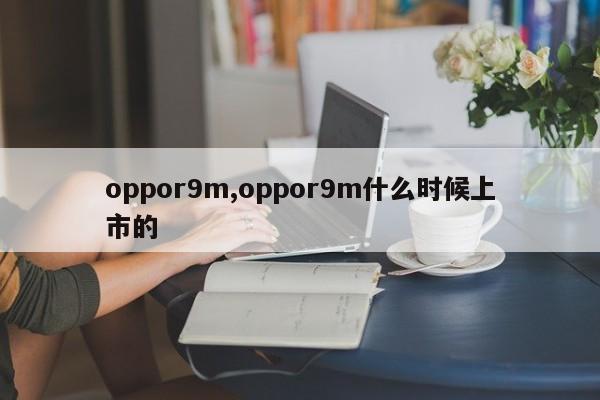 oppor9m,oppor9m什么时候上市的