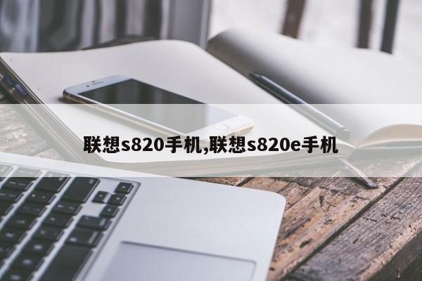 联想s820手机,联想s820e手机