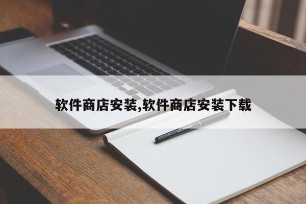 软件商店安装,软件商店安装下载