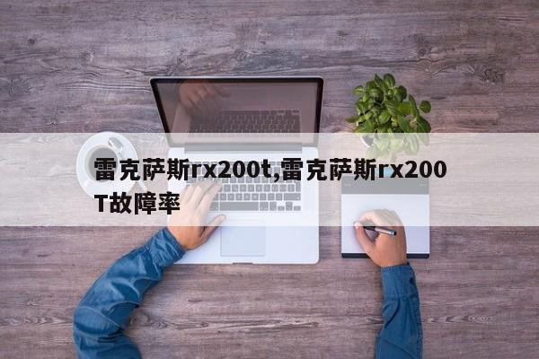 雷克萨斯rx200t,雷克萨斯rx200T故障率