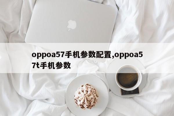 oppoa57手机参数配置,oppoa57t手机参数