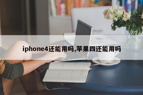 iphone4还能用吗,苹果四还能用吗