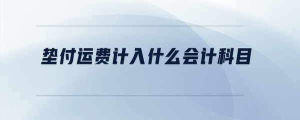 为客户垫付运输费计入什么科目，为客户代垫运输费