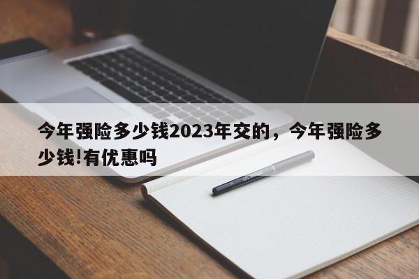 今年强险多少钱2023年交的，今年强险多少钱!有优惠吗