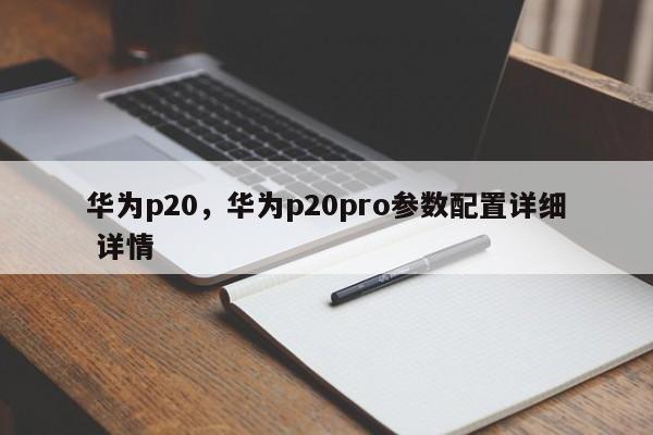 华为p20，华为p20pro参数配置详细 详情