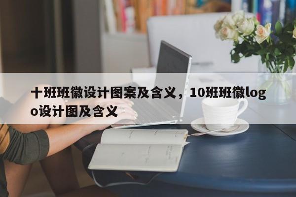 十班班徽设计图案及含义，10班班徽logo设计图及含义