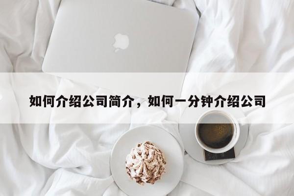 如何介绍公司简介，如何一分钟介绍公司