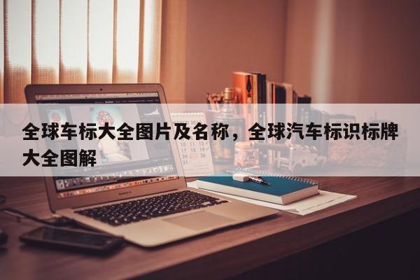 全球车标大全图片及名称，全球汽车标识标牌大全图解