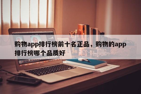 购物app排行榜前十名正品，购物的app排行榜哪个品质好