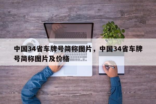 中国34省车牌号简称图片，中国34省车牌号简称图片及价格