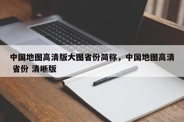 中国地图高清版大图省份简称，中国地图高清 省份 清晰版