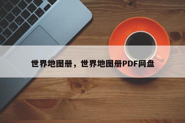 世界地图册，世界地图册PDF网盘