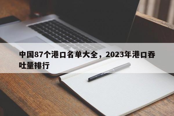 中国87个港口名单大全，2023年港口吞吐量排行